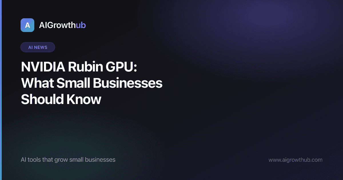 NVIDIA Rubin GPU: What Small Businesses Should Know